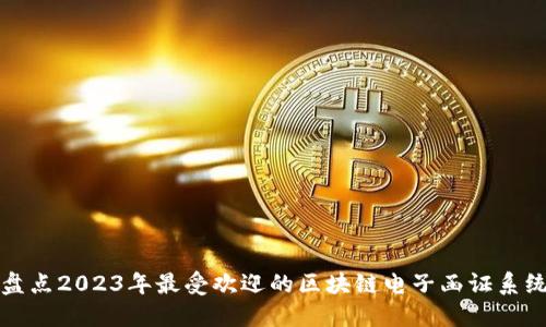 盘点2023年最受欢迎的区块链电子函证系统