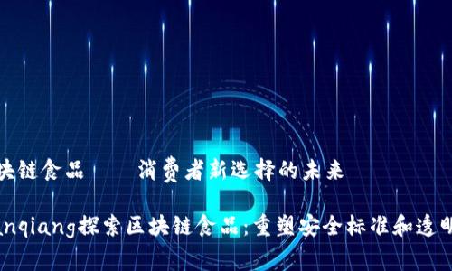 区块链食品——消费者新选择的未来

bianqiang探索区块链食品：重塑安全标准和透明性