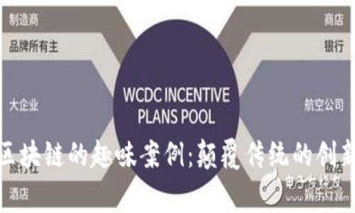 探索区块链的趣味案例：颠覆传统的创新故事