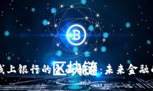 区块链线上银行的全面解析：未来金融的颠覆者