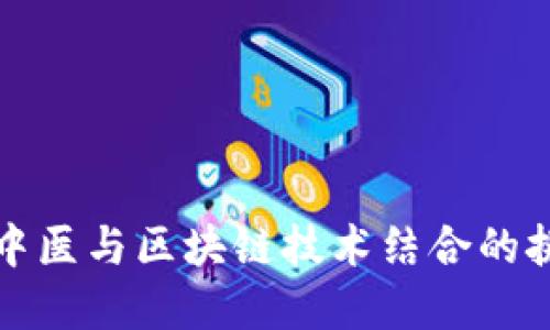 解密传统中医与区块链技术结合的挑战与问题