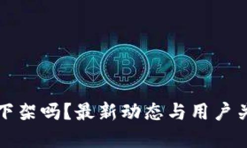 TP钱包会下架吗？最新动态与用户关心的解答