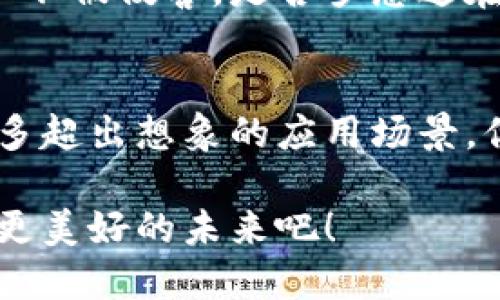 区块链十大顶级应用：探索未来科技的无限可能

区块链, 顶级应用, 数字货币, 去中心化, 智能合约/guanjianci

在当今这个科技日新月异的时代，区块链技术以其独特的去中心化特征和强大的数据安全性，正在逐步渗透到各个领域。它不仅仅是数字货币的底层技术，更是一些颠覆传统商业模式、重新定义行业规则的重要力量。那么，区块链的十大顶级应用到底有哪些呢？本文将深入探讨这些应用背后的价值与意义。

1. 数字货币与支付系统
说到区块链，许多人第一时间想到的就是比特币和其他数字货币。数字货币的出现让我们对于传统金融系统有了更多的思考与反思。你是不是也觉得传统银行的操作流程过于繁琐？区块链技术的去中心化特性使得用户可以在没有中介的情况下进行交易，大幅度降低了交易成本与时间。无论是跨境支付还是小额支付，数字货币都展现出了强大的市场竞争力。

2. 智能合约
智能合约是区块链的又一重大应用，基本上它是一种在区块链上自动执行的合约。当某个条件被满足时，合约将自动执行。这种方式不仅减少了人力资源的浪费，还最大程度上保证了合约的执行透明性。想象一下，如果你能通过自动化工具确保合同的执行，你会不会心情更加放心呢？在金融、房地产、供应链等多个领域，智能合约都展示了巨大的潜力。

3. 去中心化金融（DeFi）
去中心化金融（DeFi）是最近几年兴起的一个重要概念。与传统金融系统依赖于中介不同，DeFi通过区块链技术提供完全面向用户的金融服务。这让更多的人能够参与到金融市场中来，尤其是在那些传统金融服务未覆盖到的地区。你有没有想过，生活在偏远地区的人也能轻松获取贷款和投资机会？这正是DeFi想要实现的目标。

4. 供应链管理
供应链管理是一个极其复杂的系统，参与者众多，信息不对称严重。区块链技术可以通过提供一种透明可追溯的系统，有效解决这一问题。通过记录每一个环节的信息，区块链能够实时创建一个可信的数据源。你是否也经历过在网上购物时担心商品来源及真伪的问题？区块链的应用将大大提高商品的可追溯性，为消费者提供更大的保障。

5. 保险行业
保险行业有时令人感到困惑，因为很多理赔流程充满了复杂的条款与条件。而区块链的透明性和不可篡改性恰好解决了这一难题。智能合约可以被用来自动处理理赔请求，从而显著提高效率。你是否也曾因为繁琐的理赔流程而感到沮丧？有了区块链，理赔将变得更加简单和高效。

6. 身份验证
在互联网时代，身份安全显得尤为重要。许多服务要求用户提供个人信息，然而，这样的做法常常导致隐私泄露。区块链能够提供一种去中心化的身份管理方式，用户自己掌握自己的身份数据，只有在必要时才能共享数据。你是否也在担心自己的个人信息被滥用？区块链的身份验证功能正是为了给用户提供更多的安全感。

7. 投票系统
区块链在投票系统中的应用能够有效提升透明度和安全性。每一票的投票结果都将在区块链上得到实时记录，确保数据无法被篡改。公民对投票公平性的担忧，总是伴随选举而生。而利用区块链技术的投票系统，能够让每个公民都能够信任这一过程。你是否希望能参与到一个更透明和公正的投票过程当中呢？

8. 医疗健康管理
在医疗行业中，患者的病历、治疗记录等信息往往分散在不同的机构之间，导致信息共享困难。如果将这些数据以区块链的形式进行记录，医务人员可以安全、便捷地访问患者信息，提升医疗服务的质量与效率。当你恍惚间突然想起要去医院检查时，是否想要简化你的就医流程？区块链恰好能够解决这一问题。

9. 艺术与数字版权保护
数字艺术品的出现为艺术创作带来了新的形式，但随之而来的版权问题也日益严重。通过区块链技术，可以对艺术品的所有权进行记录和管理，从而有效保护艺术家的权益。你是否也曾因为盗版问题而感到无奈？区块链的这一应用能够让艺术家们重拾创作的激情。

10. 游戏产业与虚拟资产
随着数字游戏的飞速发展，虚拟资产的真实拥有权成为了一个重要议题。区块链技术为游戏玩家提供了通过游戏内资产进行交易的可能，确保他们在虚拟世界中的财产不被侵害。是否梦想过在游戏中自己创造的物品可以在现实中出售？区块链正是连接这两者的桥梁。

结论
综上所述，区块链技术的十大顶级应用不仅提升了业务的效率与透明度，还为不少行业带来了创新的动力。随着技术的不断发展与迭代，未来投资者和用户将会遇到更多超出想象的应用场景。你是不是也对区块链的未来充满期待？这个技术发展的潮流，正在改变我们的生活与工作方式，让我们一同迎接这个新时代的到来！ 

通过这篇文章的深入探讨，读者不仅能够理解区块链的各种应用，同时也能感受到技术对于生活的深刻影响。希望你能与身边的人分享这些知识，让我们一起了解一个更美好的未来吧！