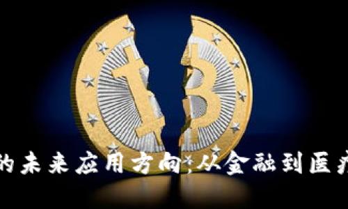 探寻区块链的未来应用方向：从金融到医疗的无限可能