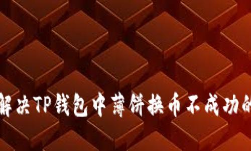 如何解决TP钱包中薄饼换币不成功的问题