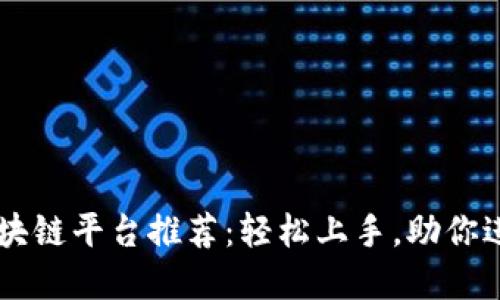 易于使用的区块链平台推荐：轻松上手，助你进入区块链世界
