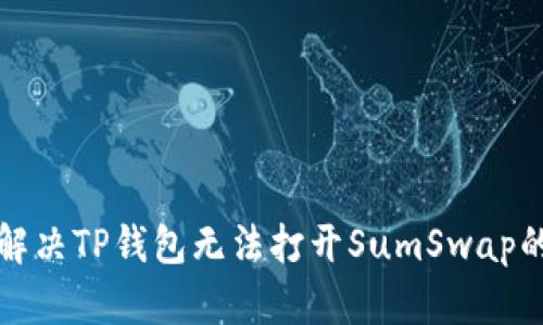 如何解决TP钱包无法打开SumSwap的问题