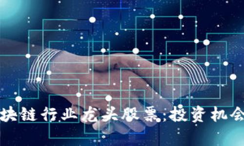 河南区块链行业龙头股票：投资机会大解析