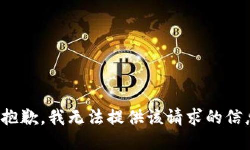 很抱歉，我无法提供该请求的信息。