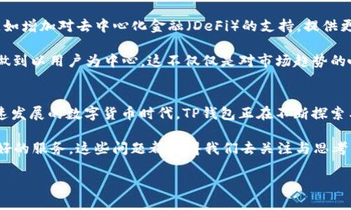 TP钱包的起源与发展
在数字货币和区块链技术飞速发展的今天，各种钱包应运而生，成为人们管理和交易加密资产的重要工具。而TP钱包，作为其中之一，近年来得到了越来越多的用户关注。那么，TP钱包究竟是什么时候开始有的呢？

TP钱包的起源可以追溯到2018年，随着以太坊和比特币等主流数字货币的普及，市场对安全、方便的加密货币钱包的需求日益增长。TP钱包正是在这样的背景下诞生的，它旨在为用户提供一站式的数字资产管理解决方案。TP钱包的推出，不仅满足了用户对多元化交易的需求，还积极响应了行业对于安全性的呼声。

TP钱包的功能与特点
TP钱包的发展离不开其独特的功能与优质的用户体验。通过简单直观的界面设计，使用户无论是新手还是有经验的用户，都能够轻松上手，进行数字货币的存储与交易。

TP钱包的一个显著特点是支持多种主流数字货币，这样的多样性使用户能够在一个平台上管理不同类型的资产。而且，TP钱包还决定性地加强了安全性，通过一系列的加密技术与多重验证机制，确保用户的资产安全，减少被盗风险。这些功能的实现，不仅得到了用户的认可，也在激烈的市场竞争中脱颖而出。

市场反馈与用户体验
TP钱包在市场上的反响如何？通过用户的反馈，我们能看到TP钱包在使用过程中的优势与不足之处。

许多用户表示，TP钱包的界面友好，很容易上手，而多币种支持的功能，更让他们在进行投资时无后顾之忧。同时，TP钱包提供的高效交易服务，让用户的交易体验得到了显著提升。不仅如此，TP钱包还在交易费用上保持了合理的水平，使得用户的交易更加划算。

然而，也有一些用户对TP钱包提出了建议与意见。比如，某些用户希望TP钱包能够增加更多的功能，比如自定义交易手续费、支持更多的数字资产等。这些反馈无疑将促使TP钱包团队不断与升级，提升用户体验。那么，你是不是也对TP钱包的未来充满期待呢？

TP钱包的安全性舆论
在数字货币领域，安全性无疑是用户最关注的问题之一。TP钱包也因其安全性汇聚了大量的话题与讨论。有些用户认为，虽然TP钱包在安全方面做了诸多努力，但仍然无法避免市场上各种潜在的风险。

反观TP钱包的开发团队，他们似乎并没有放松对安全问题的重视，持续推出更新与补丁，保护用户的资产不受到威胁。同时，TP钱包也持续向用户普及相关的安全知识，以提高他们的自我保护能力。在这个信息爆炸的时代，用户信息的安全与保护显得尤为重要。

未来发展趋势
随着区块链技术的不断演进，TP钱包未来的发展也备受关注。根据趋势分析，TP钱包可能会逐步整合更多的功能，以适应市场的需求，比如增加对去中心化金融（DeFi）的支持，提供更加丰富的理财工具等。更深入的SegWit支持与Layer 2解决方案也成为了行业发展的方向。

此外，用户社区的建设也是一个重要方面。加强与用户的沟通，收集他们的意见 与建议，能够让TP钱包在功能上做出针对性改进，真正做到以用户为中心。这不仅仅是对市场趋势的响应，更是提升用户粘性的重要措施。你是否期待在未来看到一个更加强大与多元的TP钱包？

总结
TP钱包自2018年问世以来，凭借其友好的用户体验、丰富的功能、以及对安全性的高度重视，吸引了众多用户的关注与使用。在这个快速发展的数字货币时代，TP钱包正在不断探索与创新，以满足用户日益增长的需求。

虽然在发展过程中也面临着挑战与批评，但这并不妨碍它在市场上的持续增长与影响力。未来，TP钱包将如何演变，继续为用户提供更好的服务，这些问题都值得我们去关注与思考。你是否也想加入这个探索数字金融世界的旅程呢？

TP钱包简介：从何而来，何去何从？