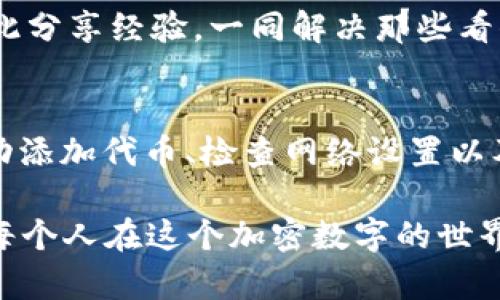 jiaotitp钱包中未显示Uni代币的原因探究与解决方案/jiaoti  
tp钱包, Uni代币, 加密货币, 钱包问题/guanjianci

引言
在加密货币的急速发展过程中，许多用户选择了不同的数字钱包来管理自己的资产。其中，tp钱包作为一款便捷高效的数字资产钱包，受到不少用户的青睐。然而，有些用户在使用tp钱包时，会发现自己购买或持有的Uni代币居然没有显示在钱包里。这让他们感到困惑和不安，是不是所有的数字资产都应该在钱包里正常显示呢？

tp钱包简介
tp钱包是一款专为加密货币设计的数字钱包，支持众多主流代币和区块链网络。它在用户体验、安全性和便捷性方面都做得相当出色，支持用户轻松进行代币的存储、转账和交易。然而，尽管tp钱包提供了强大的功能，用户在使用过程中也难免会遇到一些问题，比如代币未显示、交易失败等。

Uni代币的背景知识
Uni代币是Uniswap平台的治理代币，用户可以通过它参与平台的决策和治理。Uniswap作为一个去中心化交易所(DEX)，在加密领域中发挥着举足轻重的角色，拥有大量的用户基础。因此，许多投资者和交易者都希望能够持有Uni代币以获取潜在收益。然而，如果你在tp钱包中发现你的Uni代币没有显示，那么究竟是什么原因呢？

可能原因分析
首先，我们需要了解Uni代币在tp钱包中未显示的可能原因，以下是一些常见的情况：

h41. 代币没有被添加/h4
tp钱包或其他不少数字钱包通常不会自动识别所有代币，因此用户需要手动添加代币信息。对于Uni代币，你是否曾经手动添加过？如果没有，你可以尝试进入钱包的“添加代币”选项，找到Uni代币进行添加。

h42. 网络选择不正确/h4
tp钱包支持多个区块链网络，如果你在错误的网络上查看，可能会导致你的Uni代币不显示。例如，Uni代币在以太坊上交易，如果你的网络设置为Binance Smart Chain（BSC），那么在这个网络上是无法看到你的Uni代币的。你是不是也曾在错误的网络中迷失方向？

h43. 钱包未同步/h4
有时候，tp钱包可能因为网络延迟或其他技术原因，未能及时同步数据，这可能导致你看不到你的代币。确保你在良好的网络环境下使用tp钱包，并尝试手动刷新钱包列表，看是否能看到你的Uni代币。

解决方案
了解了可能的原因后，接下来我们需要找到解决方案。

h41. 手动添加Uni代币/h4
如前所述，你只需在tp钱包中找到“添加代币”或“自定义代币”选项，输入Uni代币的合约地址，就能轻松添加它。Uni的合约地址为：`0x5C69bEe701ef814a2B6b8a2EFb6D9eA2B0a5Dd91`。在添加时，你是否注意到了合约地址的准确性？任何小差错都可能导致代币添加失败。

h42. 切换网络设置/h4
如果你发现自己在错误的网络中查看代币，请及时切换回以太坊网络。可以通过钱包中的设置界面或网络切换选项进行调整。如果你在调试时需要更多帮助，不妨查找在线社区的讨论，或许能发现一些小技巧。

h43. 检查网络状态/h4
保持网络稳定可以有效提高tp钱包的使用体验。如果出现连接不畅的情况，可以尝试重新启动钱包或切换网络。同时，保持软件的及时更新也是重要的哦！你是否已经更新到最新版本的tp钱包？

用户参与感与互动
随着加密货币市场的不断演变，用户的需求和问题也在不断变化。作为tp钱包的用户，你是否也曾遇到类似的困惑？在这条探寻的道路上，我们需要彼此分享经验，一同解决那些看似棘手的问题。

总结
在tp钱包未显示Uni代币的情况下，用户可能会感到不知所措。但是，只要理解了问题的根源，并采取相应的解决方案，就能顺利找到你的资产。通过手动添加代币、检查网络设置以及保持钱包的同步状态，你一定能让Uni代币出现在你的tp钱包中！

数字资产的管理不应是一个孤独的旅程，如果你还有其他疑问，或者在使用tp钱包中有其他难题，请随时分享你的想法和问题。因为，知识共享才能让每个人在这个加密数字的世界中走得更远，你觉得呢？