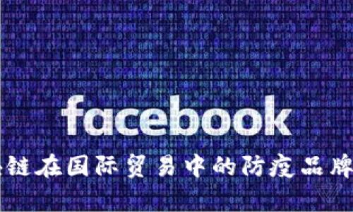区块链在国际贸易中的防疫品牌解析