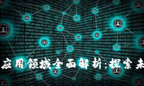 区块链技术的应用领域全面解析：探索未来的无限可能