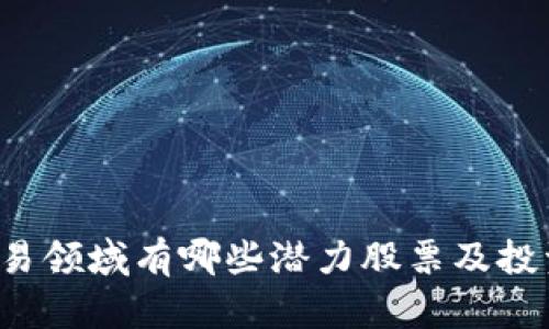  区块链贸易领域有哪些潜力股票及投资机会分析