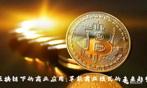 :
区块链下的商业应用：革新商业模式的未来趋势