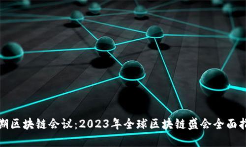 近期区块链会议：2023年全球区块链盛会全面指南
