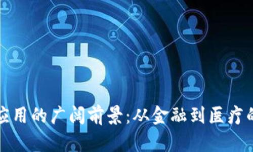 区块链未来应用的广阔前景：从金融到医疗的革命性影响