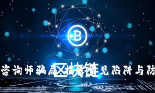 区块链咨询师骗局：揭露常见陷阱与防范策略