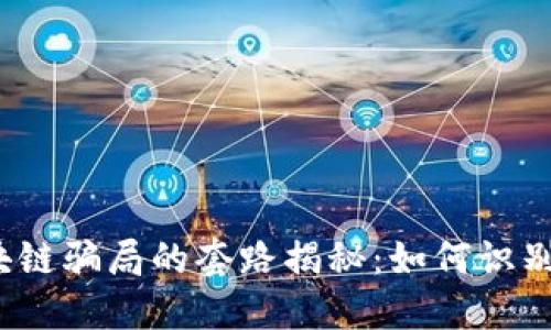 低端区块链骗局的套路揭秘：如何识别和避免?