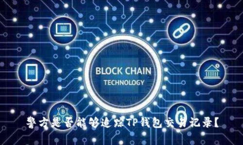 警方是否能够追踪TP钱包交易记录？