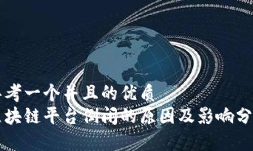 思考一个并且的优质
区块链平台倒闭的原因及影响分析