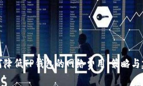 如何降低TP钱包的网络费用：策略与建议