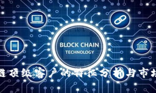 区块链顶级客户的特征分析与市场定位