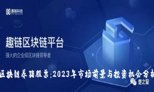 区块链养猪股票：2023年市场前景与投资机会分析