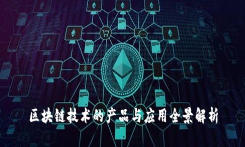 区块链技术的产品与应用全景解析