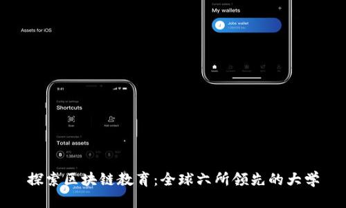 探索区块链教育：全球六所领先的大学