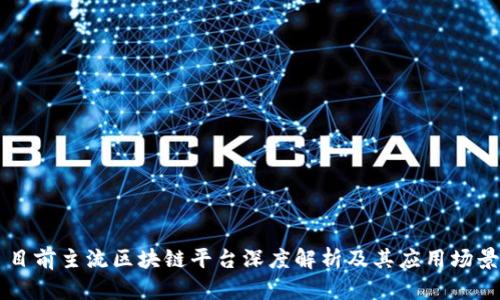 目前主流区块链平台深度解析及其应用场景