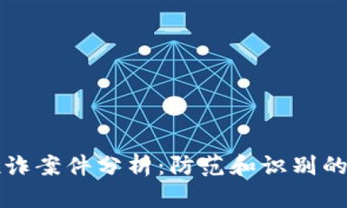 区块链欺诈案件分析:防范和识别的关键策略
