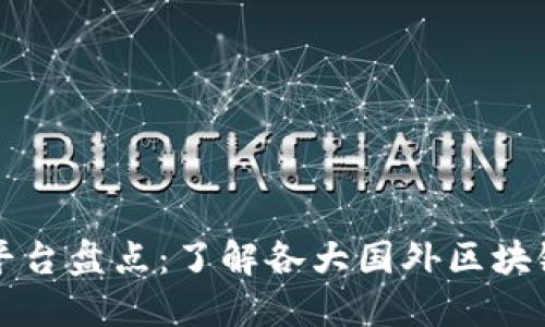 全球热门的区块链平台盘点：了解各大国外区块链平台的优势与特点