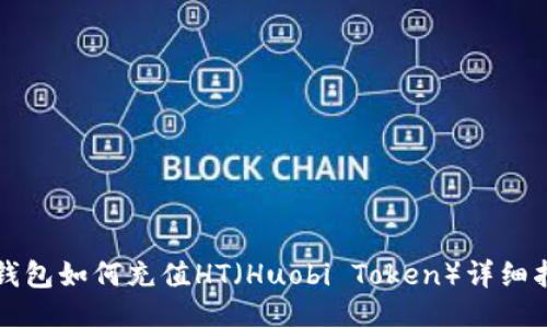 TP钱包如何充值HT（Huobi Token）详细指南