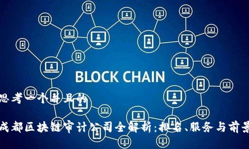 思考一个并且的

成都区块链审计公司全解析：排名、服务与前景