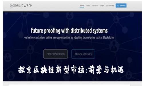 探索区块链新型市场：前景与机遇