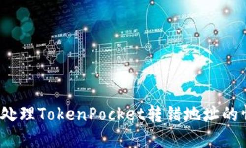 如何处理TokenPocket转错地址的情况？