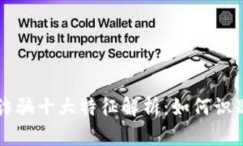 区块链诈骗十大特征解析：如何识别和防范