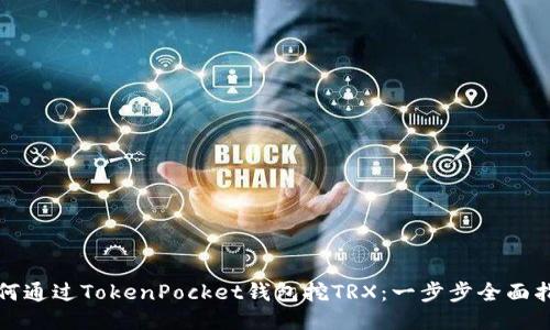 如何通过TokenPocket钱包挖TRX：一步步全面指南