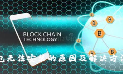 TP钱包无法安装的原因及解决方法详解