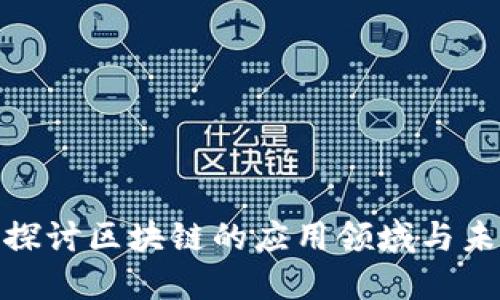 : 深入探讨区块链的应用领域与未来发展