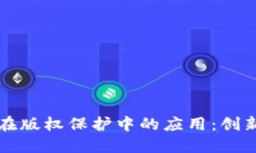 区块链在版权保护中的应用：创新与挑战