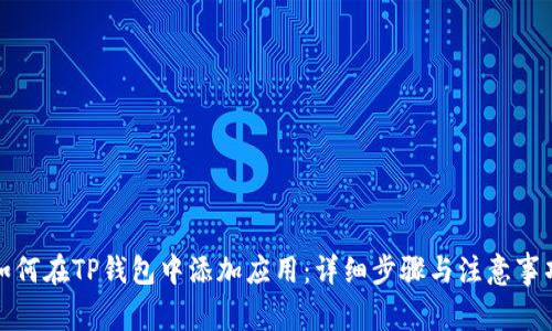如何在TP钱包中添加应用：详细步骤与注意事项