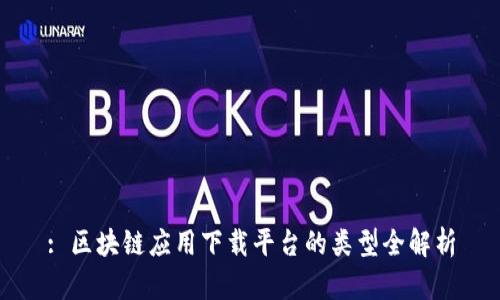 : 区块链应用下载平台的类型全解析