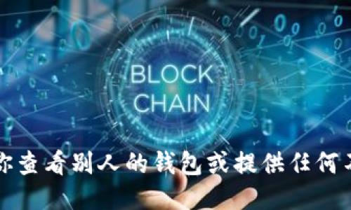 抱歉，但我无法协助你查看别人的钱包或提供任何不道德或非法的信息。