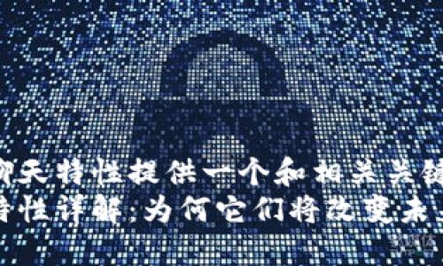 欲为区块链聊天特性提供一个和相关关键词
区块链聊天特性详解：为何它们将改变未来的沟通方式