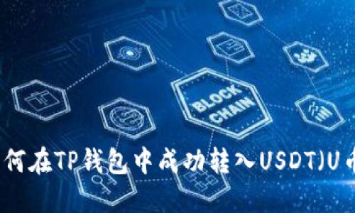 如何在TP钱包中成功转入USDT（U币）