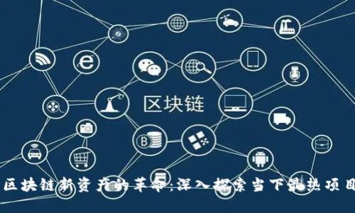 区块链新资产的革命：深入探索当下最热项目