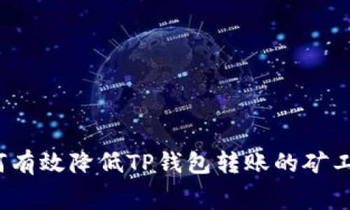 如何有效降低TP钱包转账的矿工费？