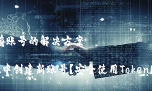 # TokenPocket没有账号的解决方案

如何在TokenPocket中创建新账号？安全使用TokenPocket钱包的全指南